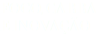 FOCO, GARRA E INOVAÇÃO