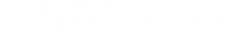 PROTAGONISTAS DO CRESCIMENTO COLABORATIVO